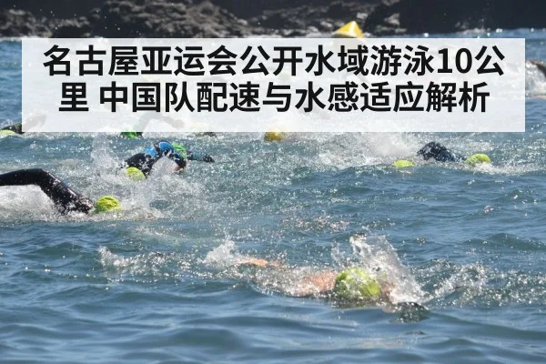 名古屋亚运会公开水域游泳10公里 中国队配速与水感适应解析